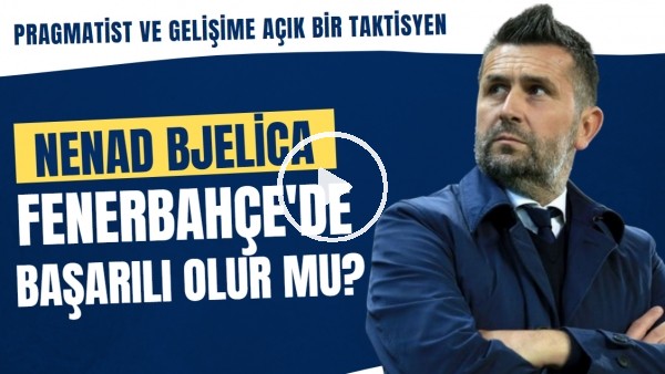 Nenad Bjelica, Fenerbahçe'yi şampiyon yapar mı? | Pragmatist ve rakibe göre oyun anlayışı