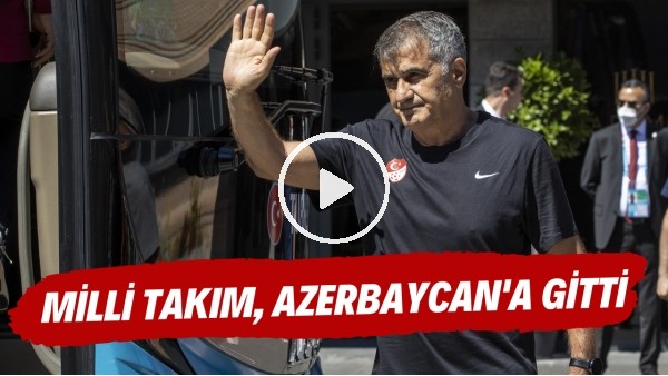 Milli Takım, Azerbaycan'a gitti
