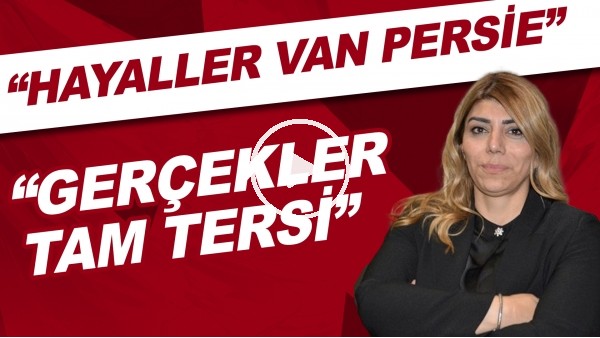 Berna Gözbaşı: "Hayaller Van Persie, gerçekler tam tersi"