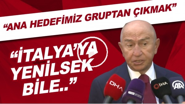 Nihat Özdemir: "İtalya'ya yenilsek bile ana hedefimiz gruptan çıkmak."