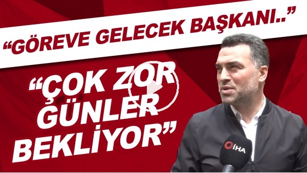 Hakan Ünsal: "Göreve gelecek başkanı çok zor günler bekliyor"