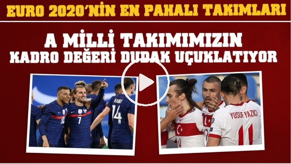 EURO 2020'nin en pahalı takımları | A Milli Takımımızın kadro değeri dudak uçuklatıyor