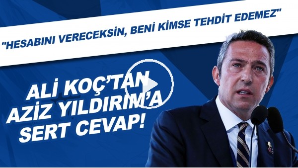 Ali Koç'tan Aziz Yıldırım'a sert cevap! "Hesabını vereceksin. Beni kimse tehdit edemez"