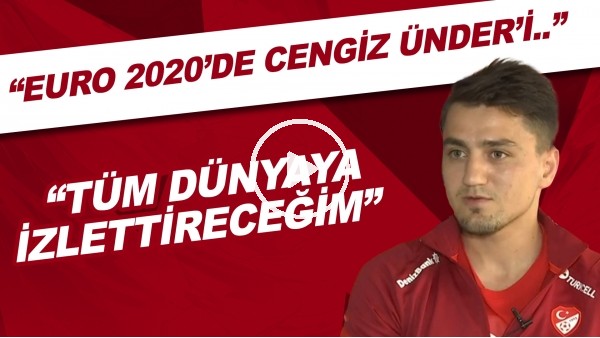 Cengiz Ünder: "EURO 2020'de Cengiz Ünder'i tüm dünyaya izlettireceğim"