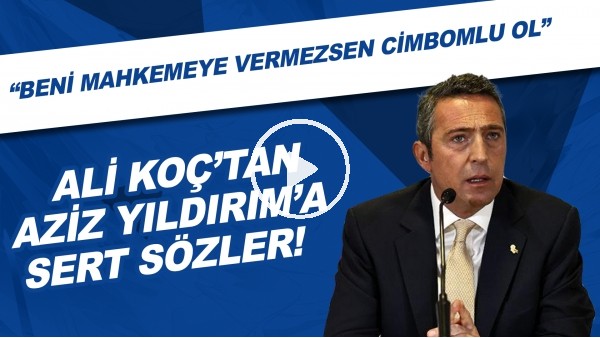 Ali Koçtan Aziz Yıldırıma sert sözler! "Beni mahkemeye vermezsen Cimbomlu ol"