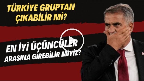 A Milli Takımımız en iyi üçüncüler arasına nasıl girebilir? | İşte ihtimaller