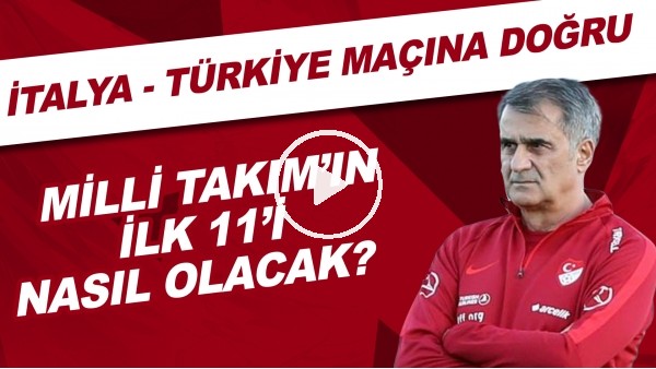 İtalya - Türkiye maçına doğru | Milli Takım'ın ilk 11'i nasıl olacak?