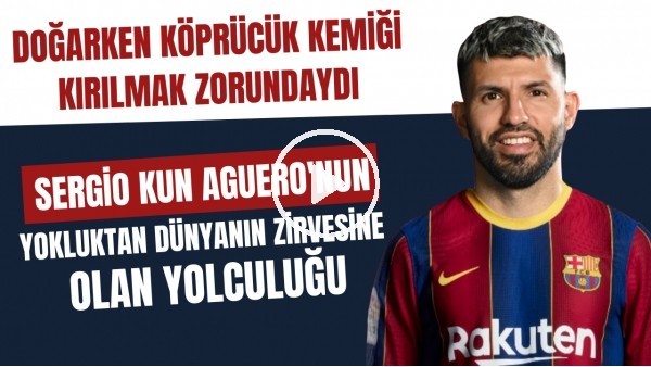 Aguero'nun yokluktan dünyanın zirvesine olan yolculuğu: Doğarken köprücük kemiği kırılmak zorundaydı