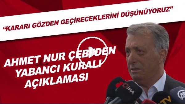 Ahmet Nur Çebi'den yabancı kuralı açıklaması! Kararı gözden geçireceklerini düşünüyoruz