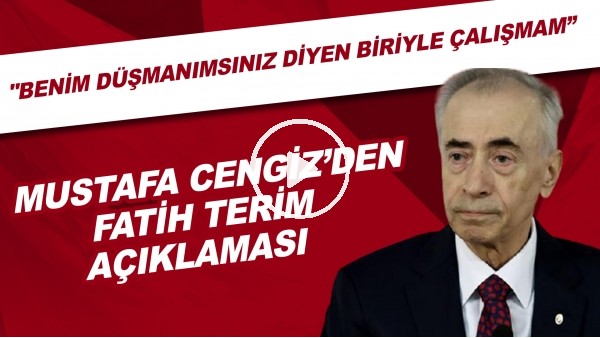 Mustafa Cengiz'den Fatih Terim açıklaması! "Benim düşmanımsınız diyen biriyle çalışmam"