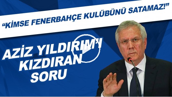 Aziz Yıldırım'ı kızdıran soru | "Kimse Fenerbahçe kulübünü satamaz!"