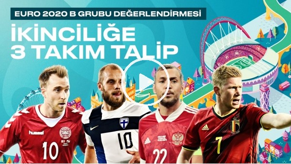 EURO 2020 B Grubu Değerlendirmesi | İkinciliğe 3 takım talip