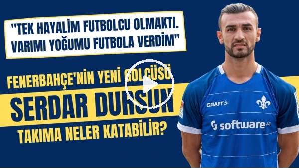 Fenerbahçe'nin yeni golcüsü Serdar Dursun'un hikayesi | İdolü Zlatan Ibrahimovic
