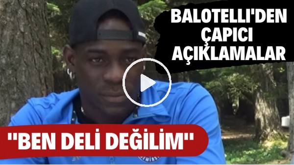 Balotelli'den çarpıcı açıklamalar | "Ben deli değilim"