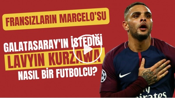 Galatasaray'ın istediği Lavyin Kurzawa nasıl bir futbolcu? | Fransızların Marcelo'su