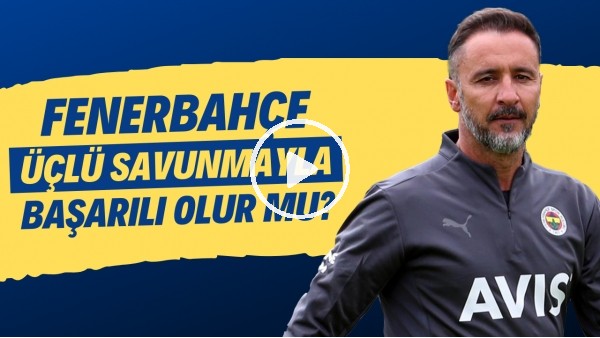 Sizce Fenerbahçe üçlü savunmayla başarılı olur mu?