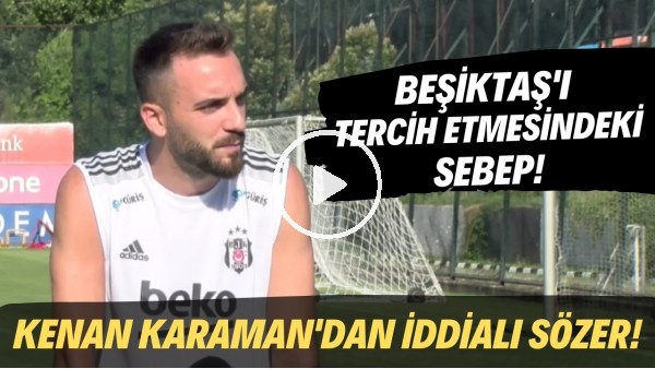 Kenan Karaman'dan iddialı sözler! Beşiktaş'ı tercih etmesindeki sebep..
