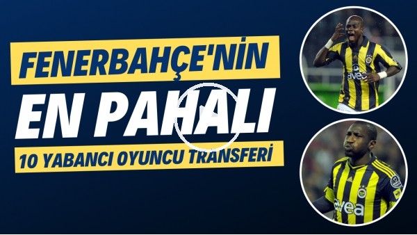 Fenerbahçe'nin en pahalı 10 yabancı oyuncu transferi