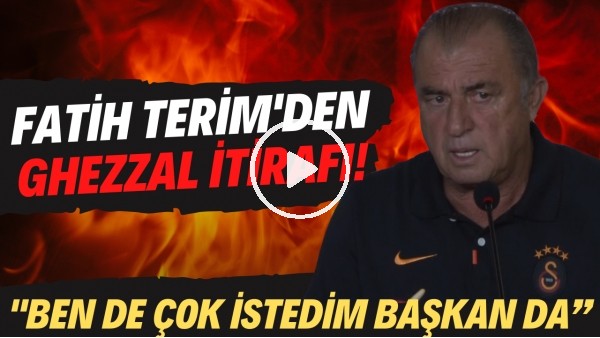 Fatih Terim'den Ghezzal itirafı! "Ben de çok istedim başkan da"