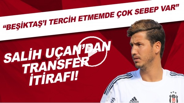  Saih Uçan'dan transfer itirafı! "Beşiktaş'ı tercih etmemde çok sebep var"