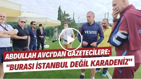 Abdullah Avcı'dan gazetecilere: "Burası İstanbul değil Karadeniz"