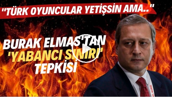 Burak Elmas: "Türk oyuncularımız yetişsin ama bu yabancı sınırıyla olmaz"