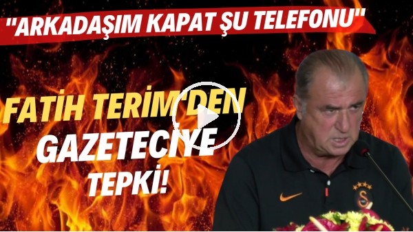 Fatih Terim'den gazeteciye tepki! "Arkadaşım kapat şu telefonu"