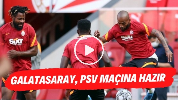 Galatasaray, PSV maçına hazır