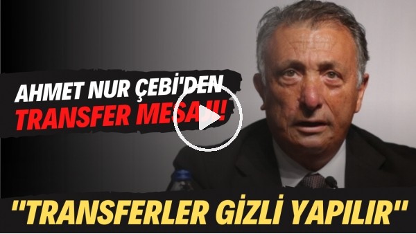 Ahmet Nur Çebi'den transfer mesajı! "Transferler gizli ve yapılır ve bittiği gün açıklanır"