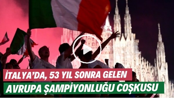 İtalya'da, 53 yıl sonra gelen Avrupa şampiyonluğu coşkusu