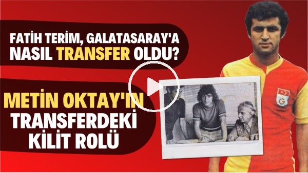 Fatih Terim, Galatasaray'a nasıl transfer oldu? | Metin Oktay'ın transferdeki kilit rolü