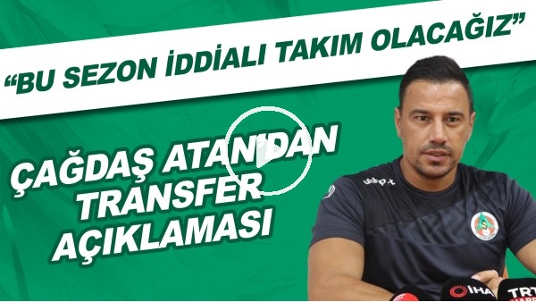 Çağdaş Atan'dan transfer açıklaması! "Bu sezon iddialı takım olacağız"