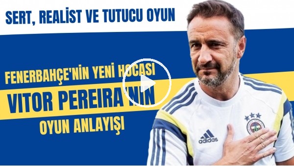 Fenerbahçe'nin yeni hocası Vitor Pereira'nın oyun anlayışı | Sert, realist ve tutucu oyun