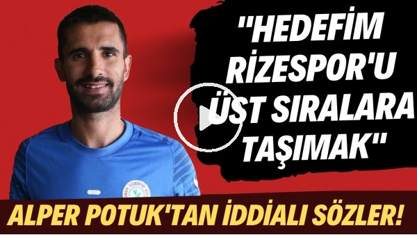 Alper Potuk'tan iddialı sözler! "Hedefim Rizespor'u üst sıralara taşımak"