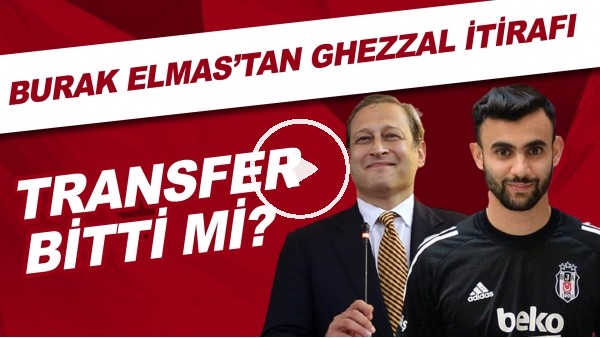 Burak Elmas'tan Ghezzal itirafı! Transfer bitti mi?