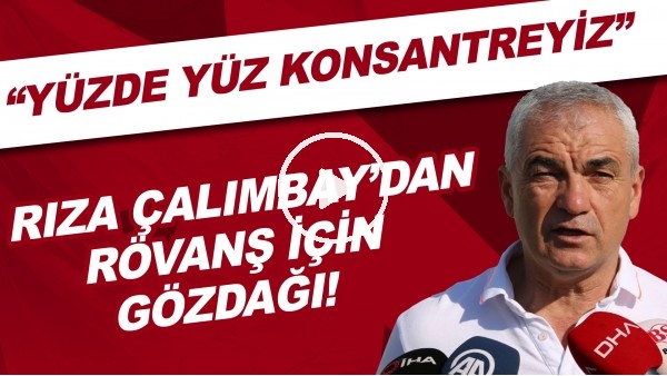 Rıza Çalımbay'dan rövanş için gözdağı! "Yüzde yüz konsantreyiz"