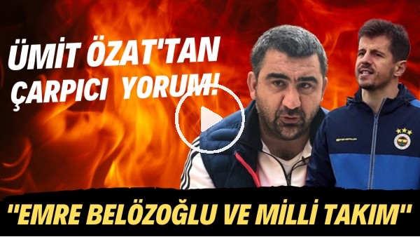 Ümit Özat'tan çarpıcı yorum! "Emre Belözoğlu ve Milli Takım"