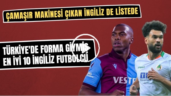 Türkiye'de forma giymiş en iyi 10 İngiliz futbolcu