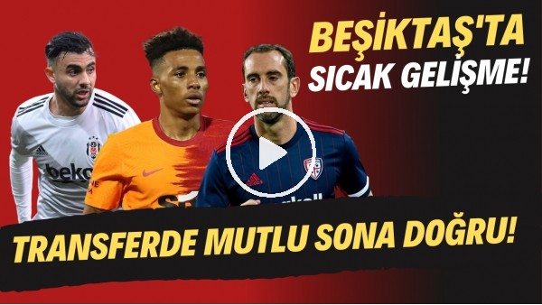 Beşiktaş'ta sıcak gelişme! Transferde mutlu sona doğru!