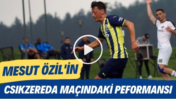 Mesut Özil'in Csikszereda maçındaki performansı