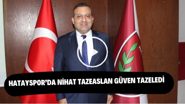 Hatayspor'da Nihat Tazeaslan güven tazeledi