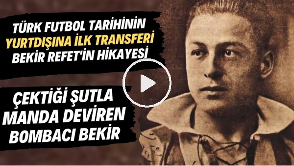 Türk futbol tarihinin yurtdışına ilk transferi Bekir Refet'in hikayesi | Bombacı Bekir