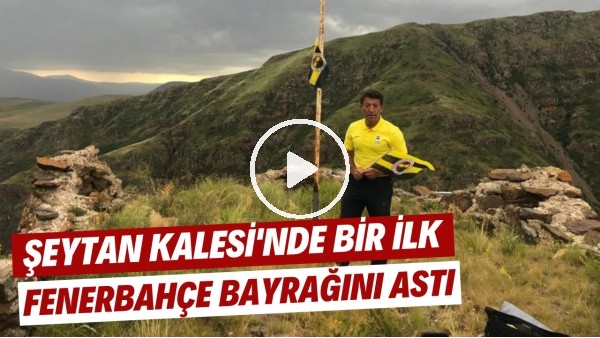 Şeytan Kalesi'nde bir ilk! Fenerbahçe bayrağını astı