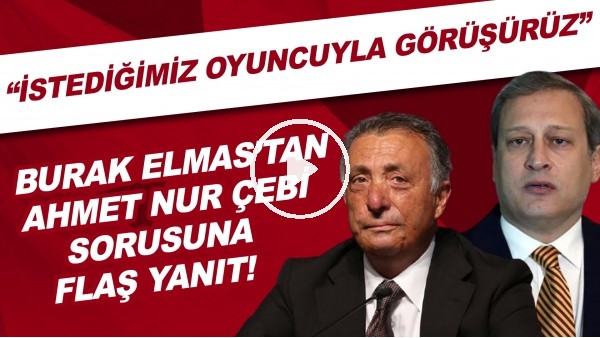 Burak Elmas'tan Ahmet Nur Çebi sorusuna FLAŞ yanıt! "İstediğimiz oyuncuyla görüşürüz"