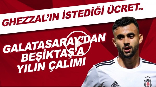 Galatasaray'dan Beşiktaş'a yılın çalımı! Ghezzal'ın istediği ücret..