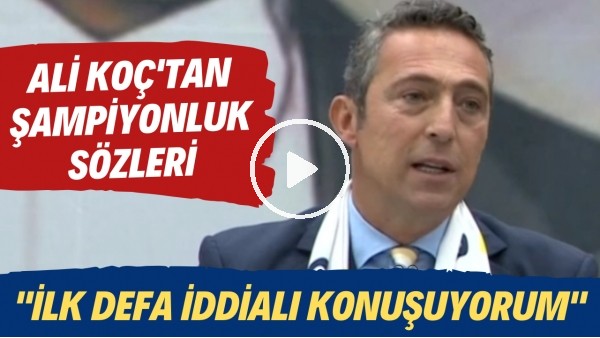  Ali Koç'tan şampiyonluk sözleri! "İlk defa iddialı konuşuyorum"