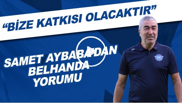 Samet Aybabadan Belhanda yorumu: "Bize katkısı olacaktır"