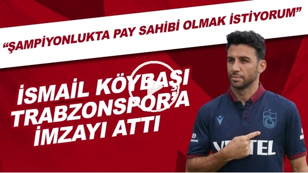 İsmail Köybaşı, Trabzonspor'a imzayı attı! "Şampiyonlukta pay sahibi olmak istiyorum"