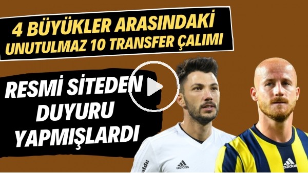 4 büyükler arasındaki unutulmaz 10 transfer çalımı | Resmi siteden duyuru yapmışlardı