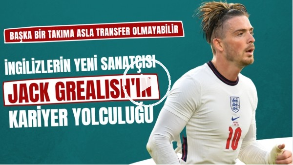 İngilizlerin yeni sanatçısı Jack Grealish'in hikayesi | Başka bir takıma asla transfer olmayabilir